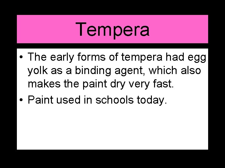 Tempera • The early forms of tempera had egg yolk as a binding agent,