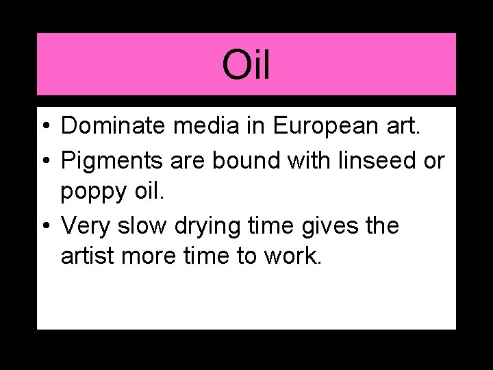 Oil • Dominate media in European art. • Pigments are bound with linseed or