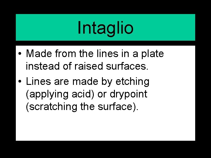 Intaglio • Made from the lines in a plate instead of raised surfaces. •