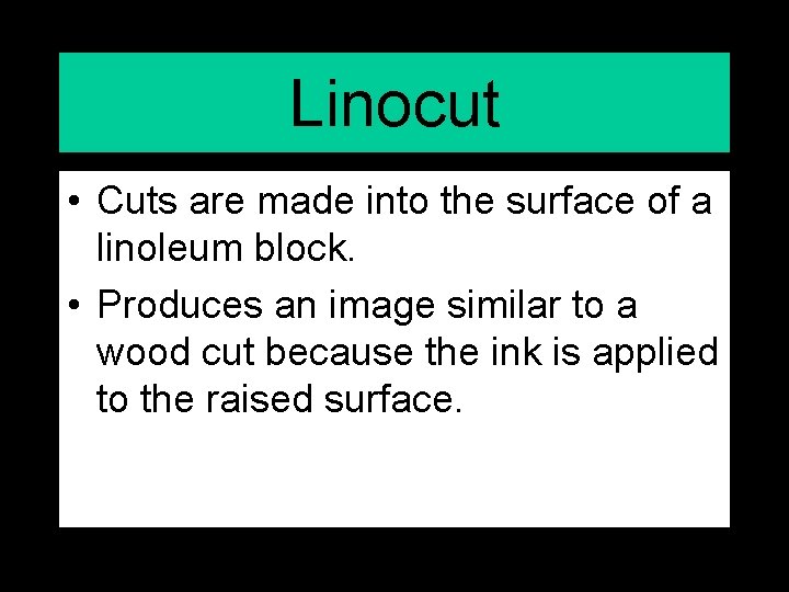 Linocut • Cuts are made into the surface of a linoleum block. • Produces