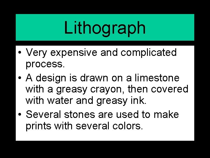 Lithograph • Very expensive and complicated process. • A design is drawn on a