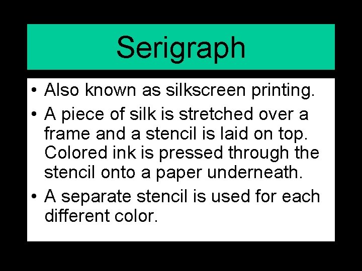 Serigraph • Also known as silkscreen printing. • A piece of silk is stretched