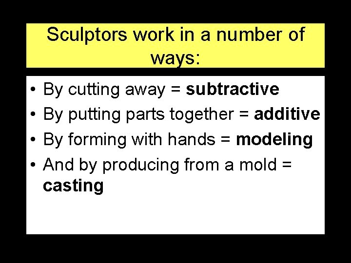 Sculptors work in a number of ways: • • By cutting away = subtractive