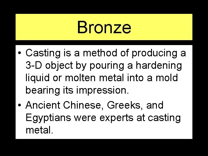 Bronze • Casting is a method of producing a 3 -D object by pouring