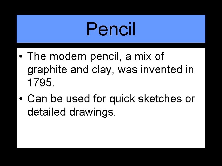 Pencil • The modern pencil, a mix of graphite and clay, was invented in