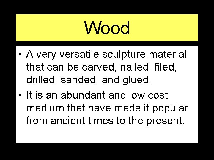 Wood • A very versatile sculpture material that can be carved, nailed, filed, drilled,