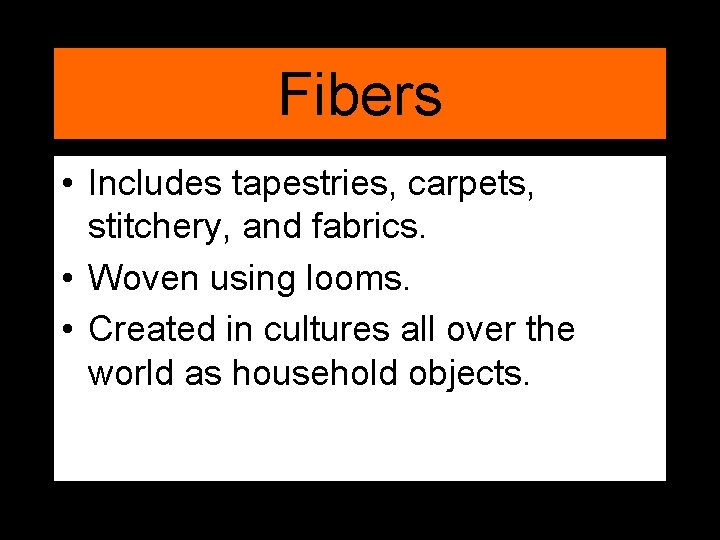 Fibers • Includes tapestries, carpets, stitchery, and fabrics. • Woven using looms. • Created