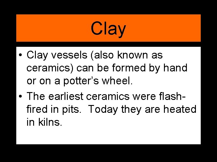 Clay • Clay vessels (also known as ceramics) can be formed by hand or