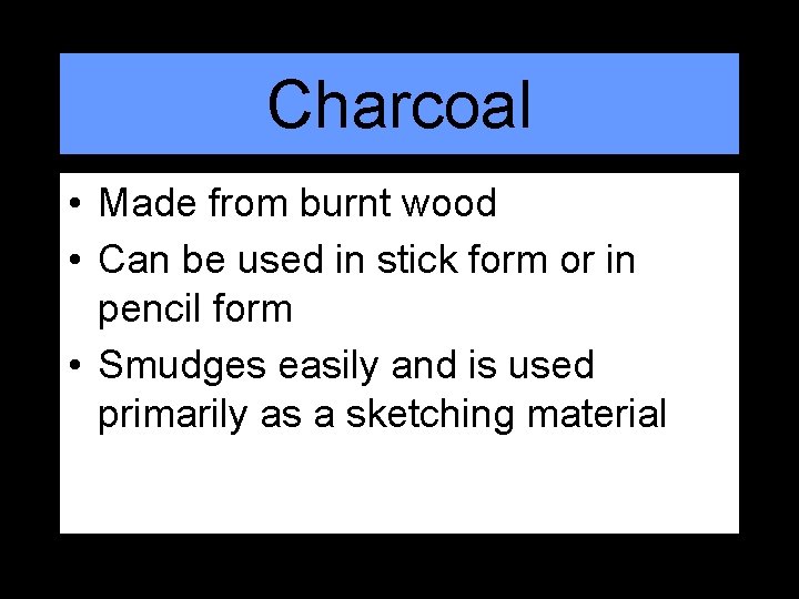 Charcoal • Made from burnt wood • Can be used in stick form or