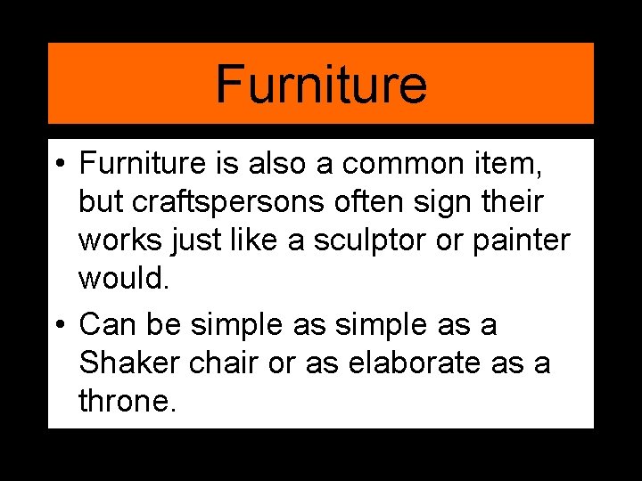 Furniture • Furniture is also a common item, but craftspersons often sign their works