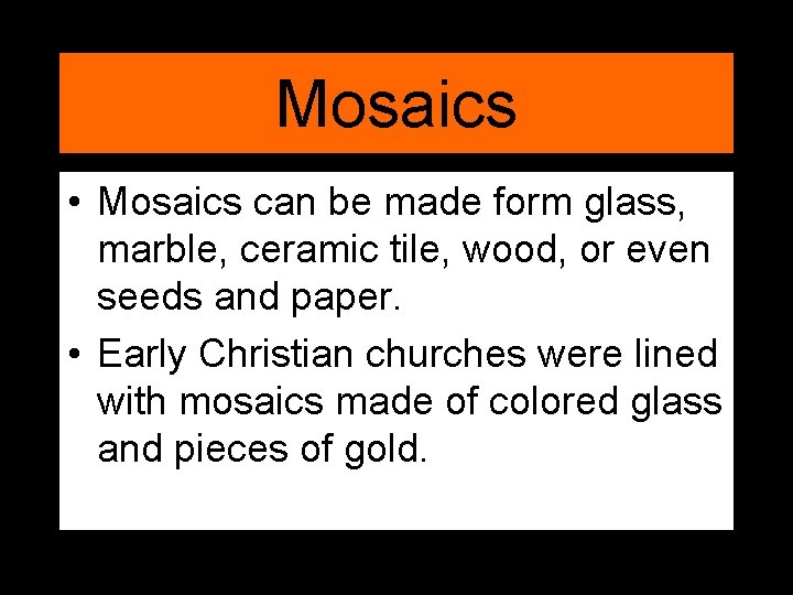 Mosaics • Mosaics can be made form glass, marble, ceramic tile, wood, or even