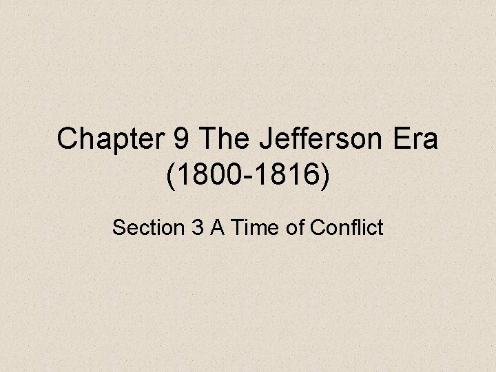 Chapter 9 The Jefferson Era (1800 -1816) Section 3 A Time of Conflict 