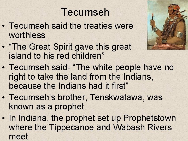 Tecumseh • Tecumseh said the treaties were worthless • “The Great Spirit gave this