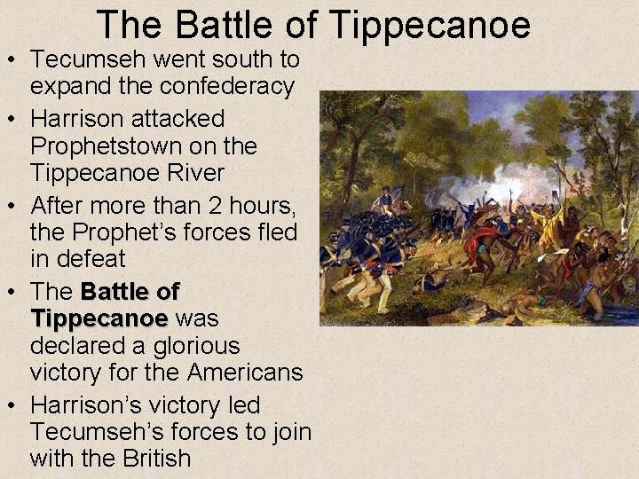 The Battle of Tippecanoe • Tecumseh went south to expand the confederacy • Harrison