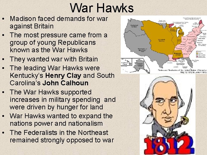 War Hawks • Madison faced demands for war against Britain • The most pressure