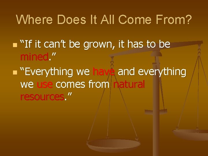 Where Does It All Come From? “If it can’t be grown, it has to