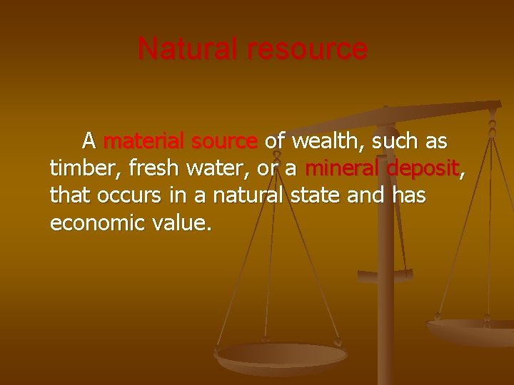 Natural resource A material source of wealth, such as timber, fresh water, or a