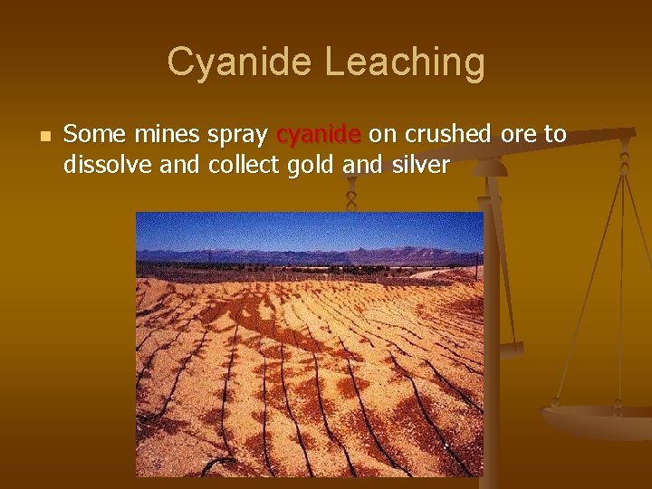 Cyanide Leaching n Some mines spray cyanide on crushed ore to dissolve and collect