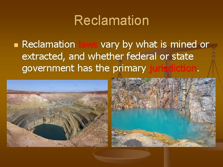 Reclamation n Reclamation laws vary by what is mined or extracted, and whether federal