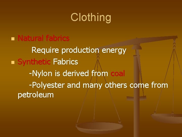 Clothing n n Natural fabrics Require production energy Synthetic Fabrics -Nylon is derived from