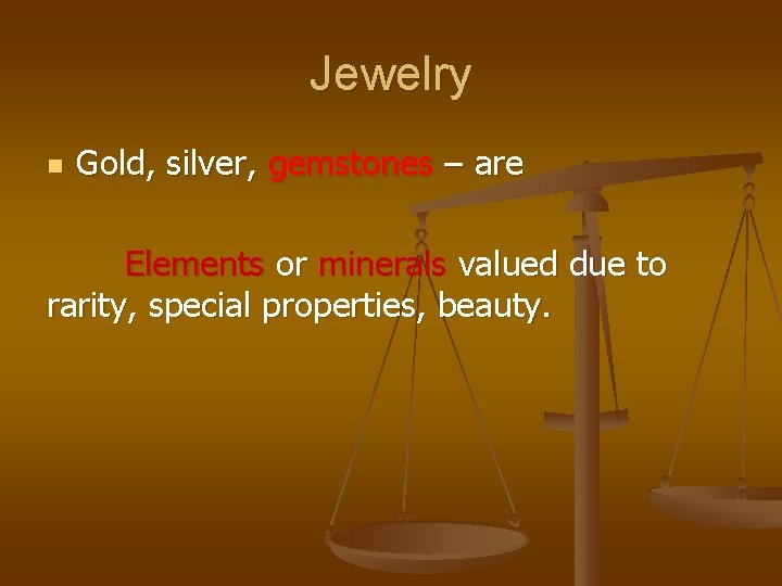 Jewelry n Gold, silver, gemstones – are Elements or minerals valued due to rarity,