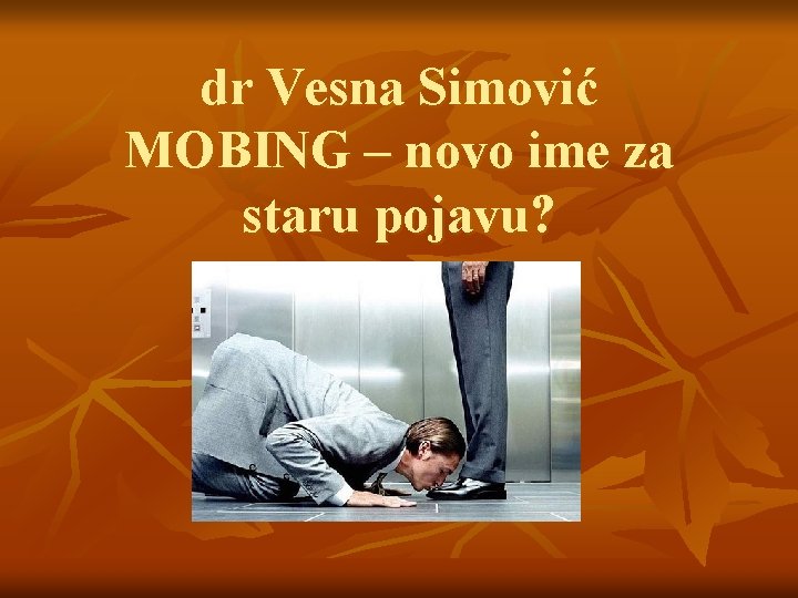 dr Vesna Simović MOBING – novo ime za staru pojavu? 