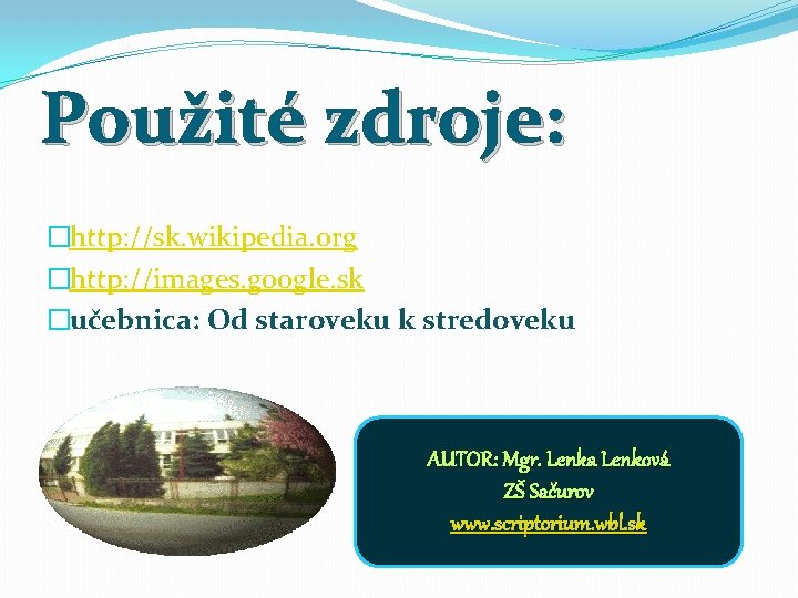 Použité zdroje: �http: //sk. wikipedia. org �http: //images. google. sk �učebnica: Od staroveku k