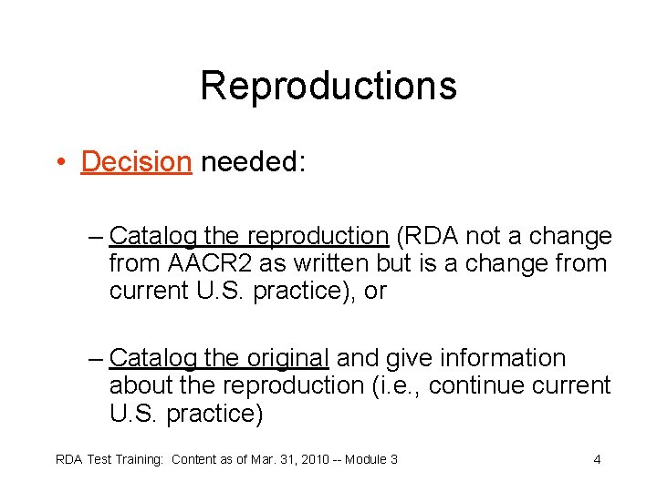 Reproductions • Decision needed: – Catalog the reproduction (RDA not a change from AACR
