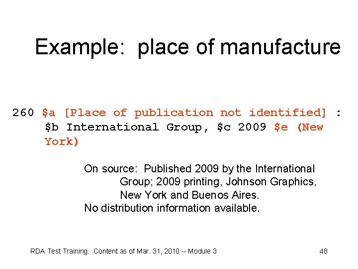 Example: place of manufacture 260 $a [Place of publication not identified] : $b International
