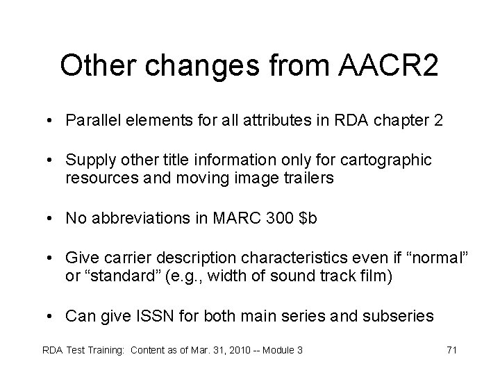 Other changes from AACR 2 • Parallel elements for all attributes in RDA chapter