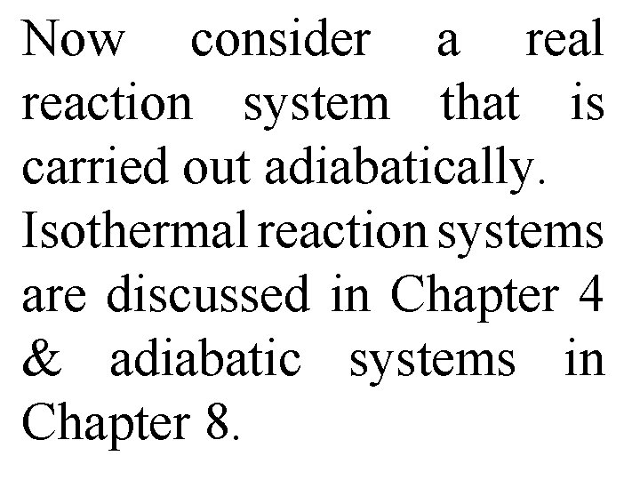 Now consider a real reaction system that is carried out adiabatically. Isothermal reaction systems