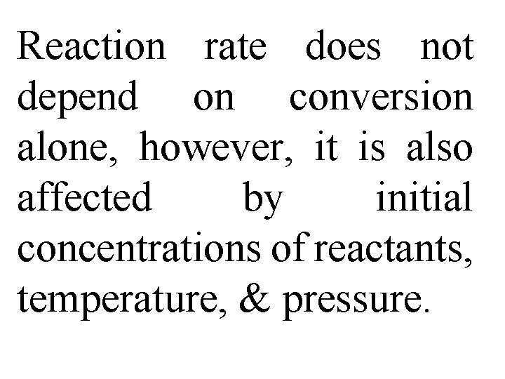 Reaction rate does not depend on conversion alone, however, it is also affected by