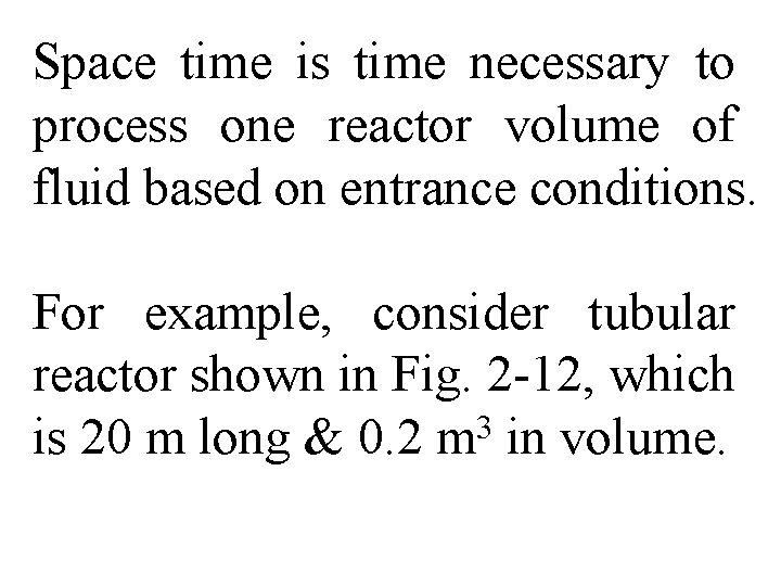 Space time is time necessary to process one reactor volume of fluid based on