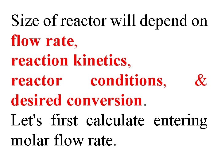 Size of reactor will depend on flow rate, reaction kinetics, reactor conditions, & desired