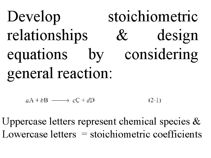 Develop stoichiometric relationships & design equations by considering general reaction: Uppercase letters represent chemical