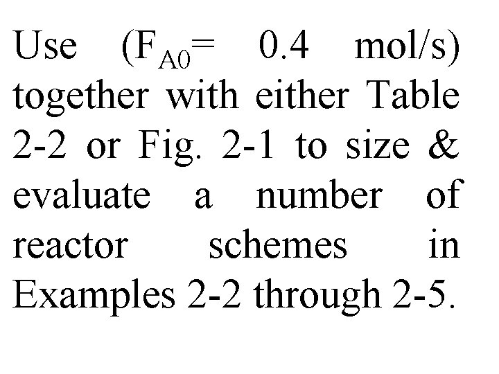 Use (FA 0= 0. 4 mol/s) together with either Table 2 -2 or Fig.