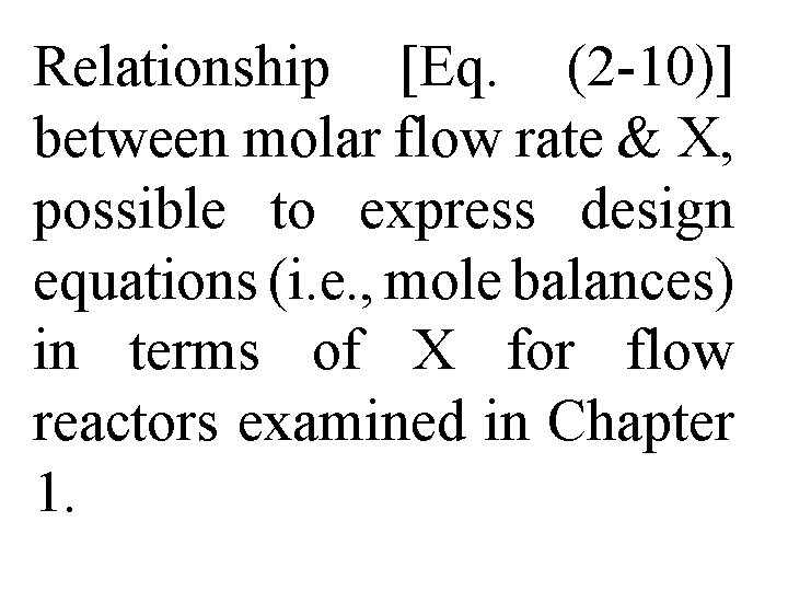 Relationship [Eq. (2 -10)] between molar flow rate & X, possible to express design