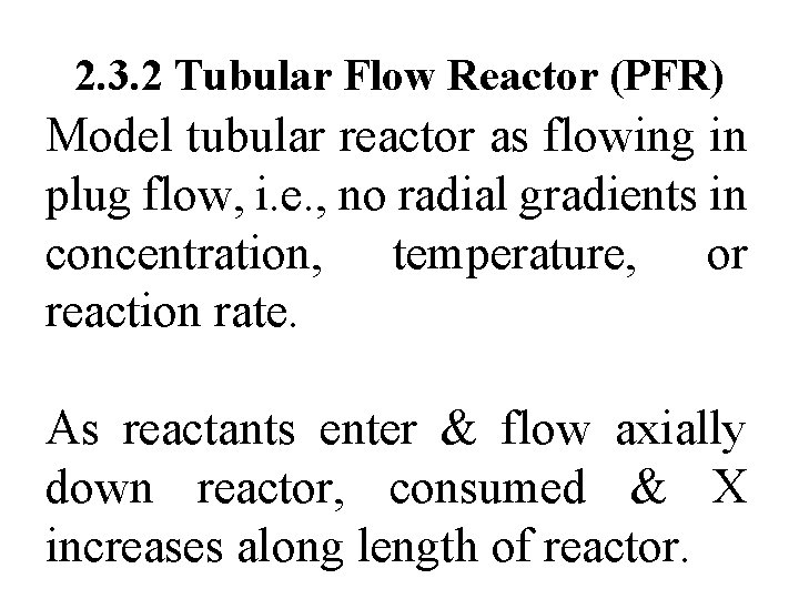 2. 3. 2 Tubular Flow Reactor (PFR) Model tubular reactor as flowing in plug