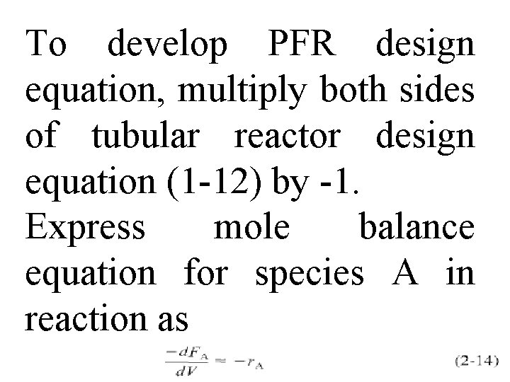 To develop PFR design equation, multiply both sides of tubular reactor design equation (1