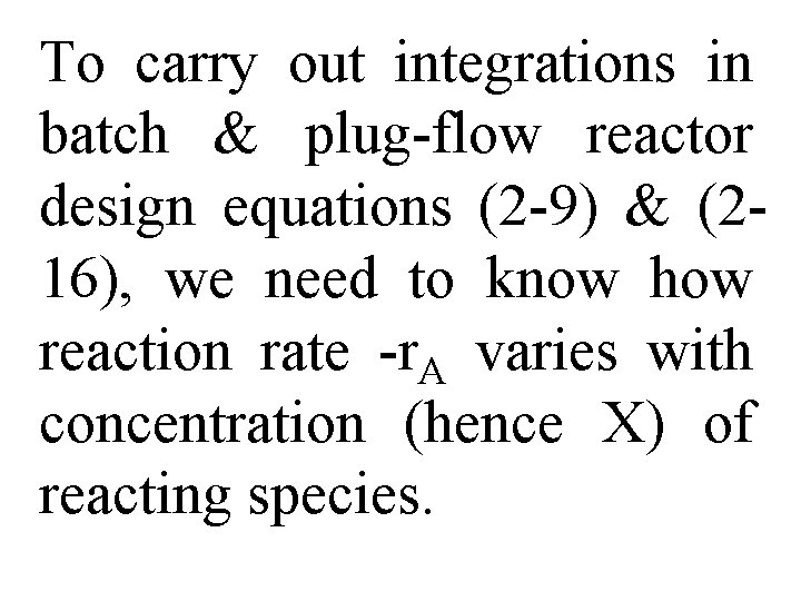 To carry out integrations in batch & plug-flow reactor design equations (2 -9) &