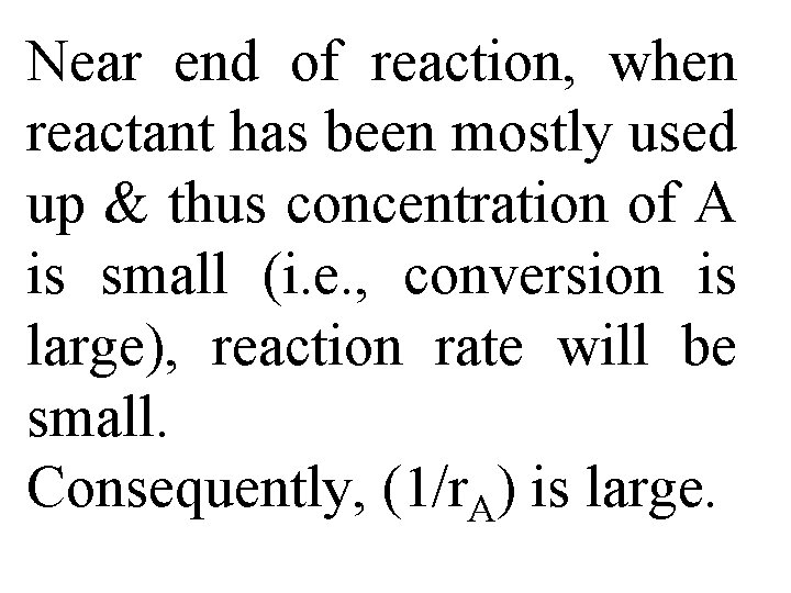 Near end of reaction, when reactant has been mostly used up & thus concentration