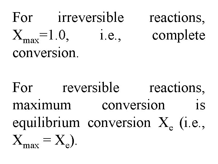 For irreversible Xmax=1. 0, i. e. , conversion. reactions, complete For reversible reactions, maximum