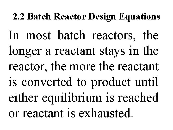 2. 2 Batch Reactor Design Equations In most batch reactors, the longer a reactant