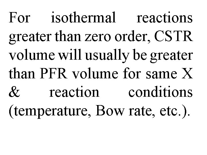 For isothermal reactions greater than zero order, CSTR volume will usually be greater than