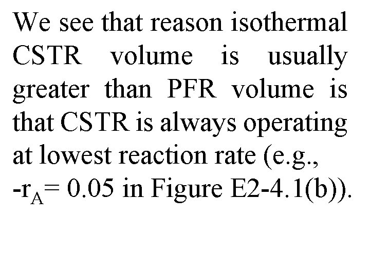 We see that reason isothermal CSTR volume is usually greater than PFR volume is
