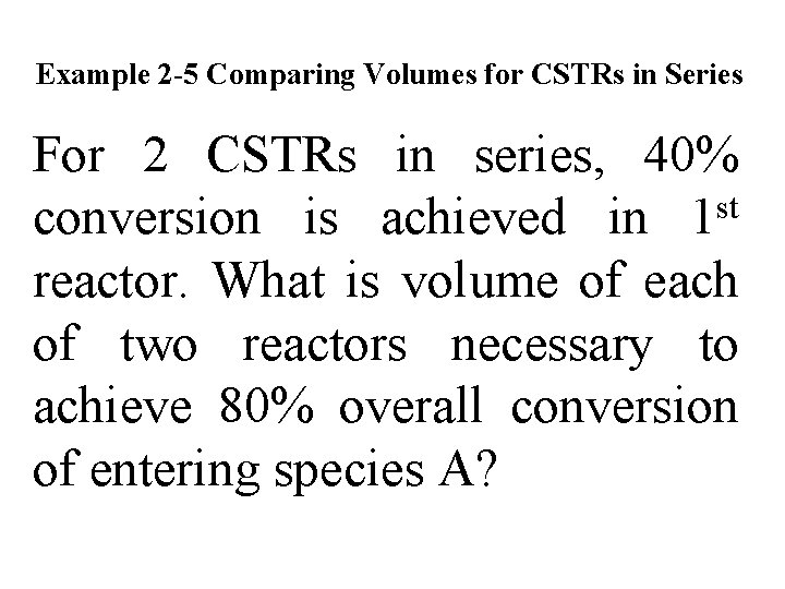 Example 2 -5 Comparing Volumes for CSTRs in Series For 2 CSTRs in series,