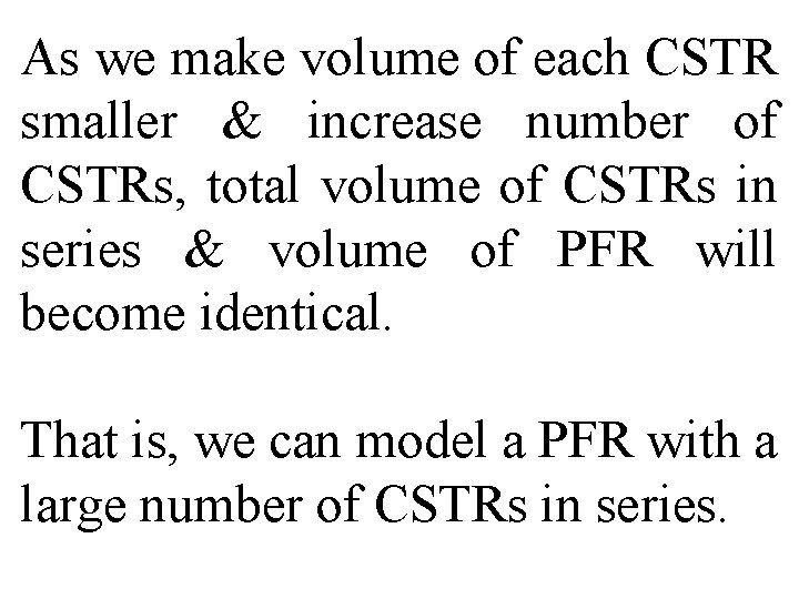 As we make volume of each CSTR smaller & increase number of CSTRs, total