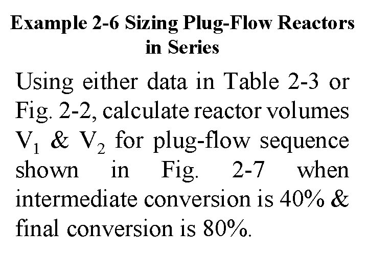 Example 2 -6 Sizing Plug-Flow Reactors in Series Using either data in Table 2