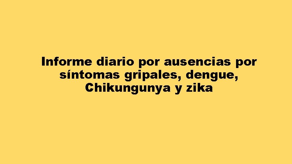 Informe diario por ausencias por síntomas gripales, dengue, Chikungunya y zika 