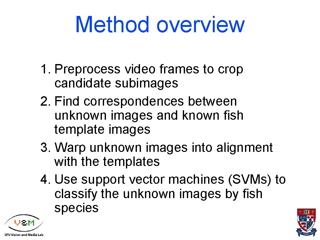 Method overview 1. Preprocess video frames to crop candidate subimages 2. Find correspondences between
